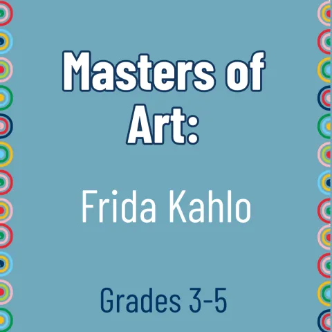 blue background with colorful border. White text "Masters of Art, Frida Kahlo" Below, blue text "Grades 3-5"